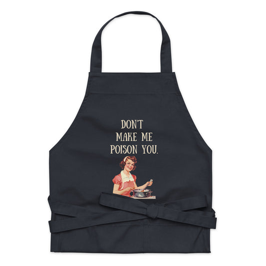 Don't Make Me Poison You - Organic cotton apron