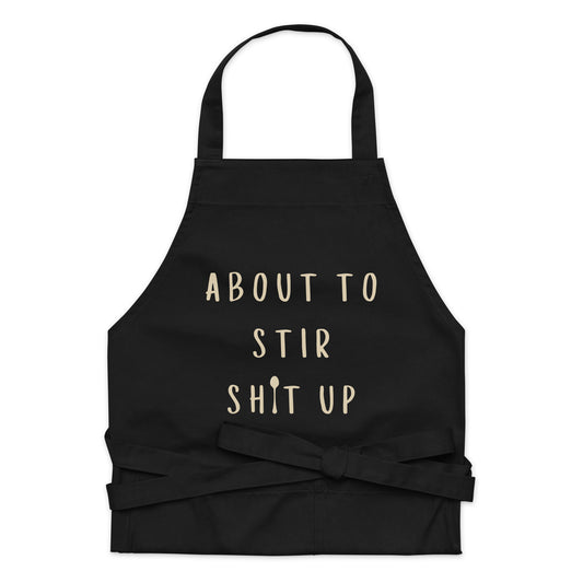 About To Stir Shit Up - Organic Cotton Apron - SLATE + STONE DESIGNS