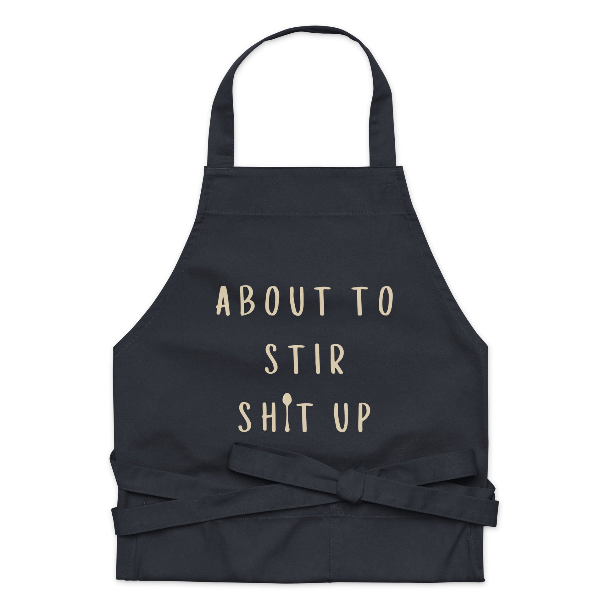 About To Stir Shit Up - Organic Cotton Apron - SLATE + STONE DESIGNS