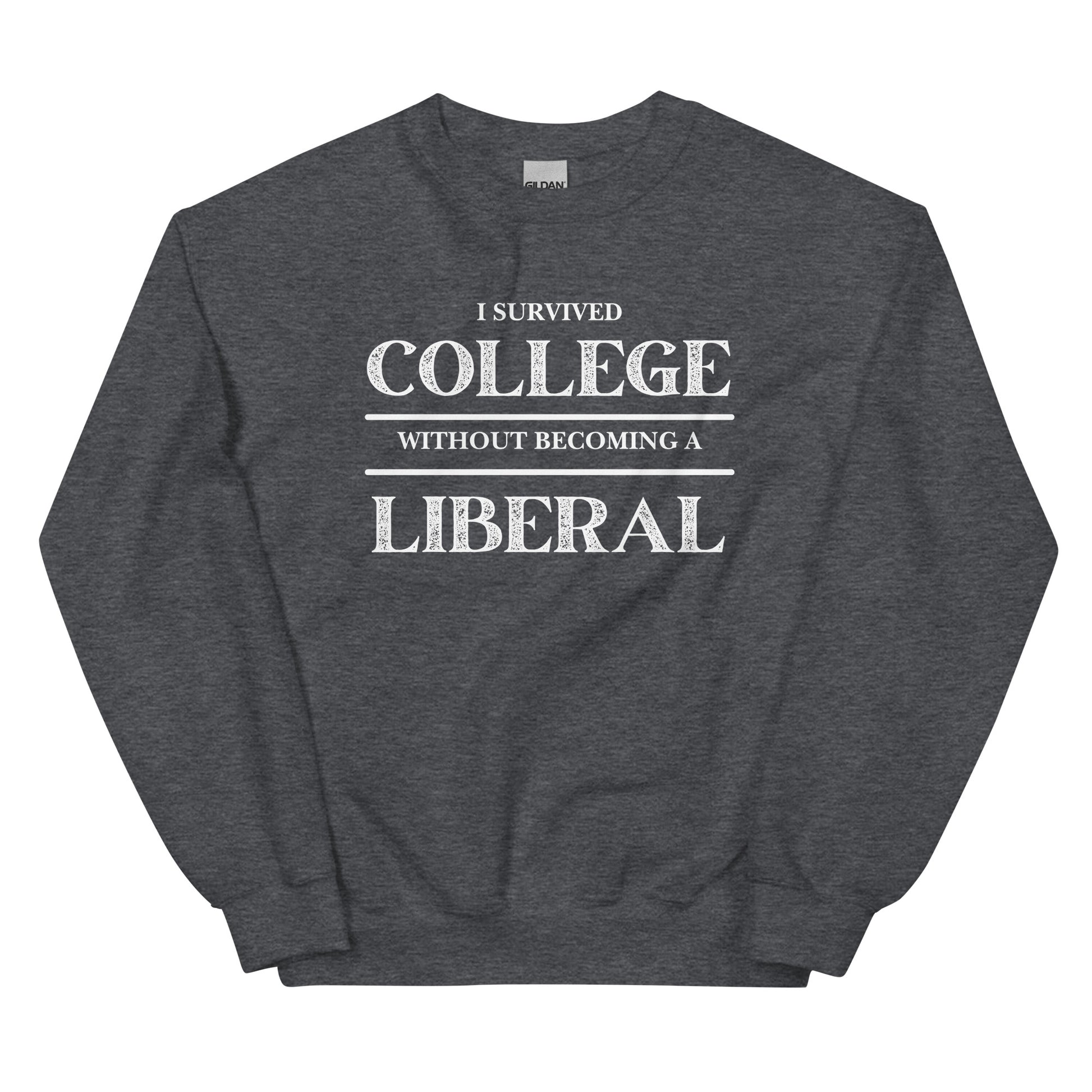 I survived College without becoming a Liberal Unisex Sweatshirt - SLATE + STONE DESIGNS